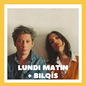 BILQÎS + LUNDI MATIN